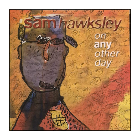 Sam Hawksley: On Any Other Day